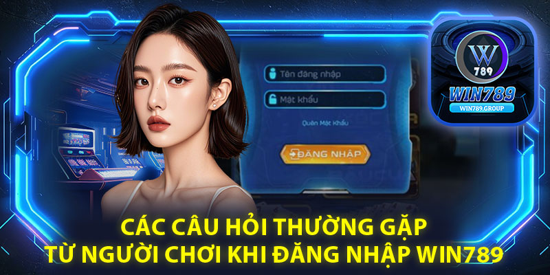 Các câu hỏi thường gặp từ người chơi về vấn đề đăng nhập Win789