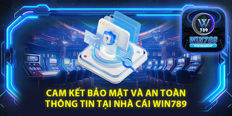 Cam kết bảo mật và an toàn thông tin tại nhà cái Win789