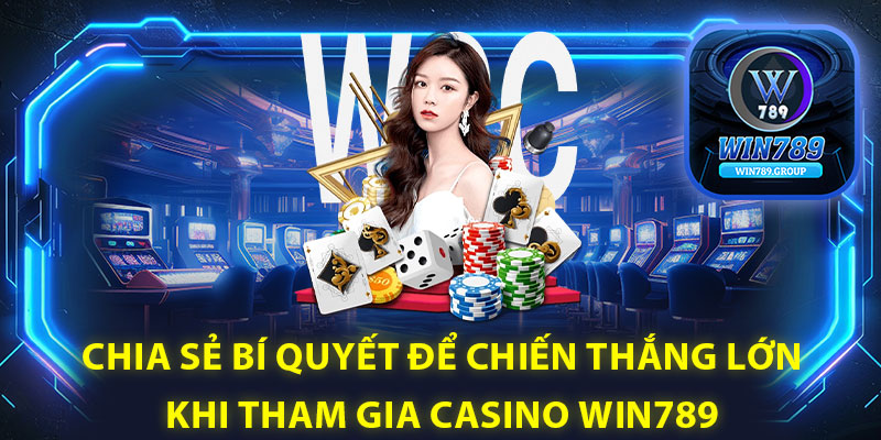 Chia sẻ bí quyết để chiến thắng lớn khi tham gia Casino Win789