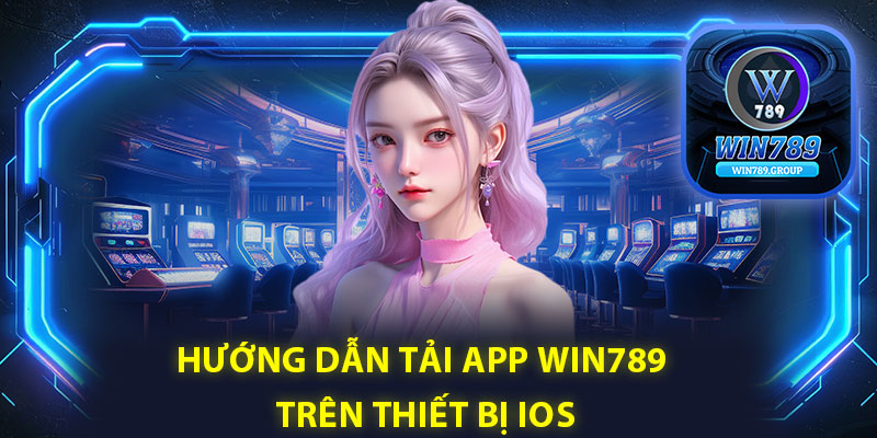 Hướng dẫn tải app Win789 trên thiết bị iOS